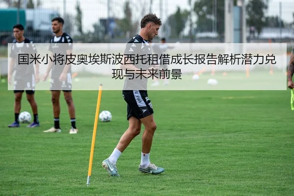 国米小将皮奥埃斯波西托租借成长报告解析潜力兑现与未来前景