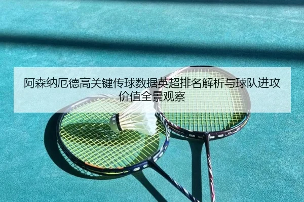 a-sen-na-e-de-gao-guan-jian-chuan-qiu-shu-ju-ying-chao-pai-ming-jie-xi-yu-qiu-dui-jin-gong-jia-zhi-quan-jing-guan-cha-2-533.jpg