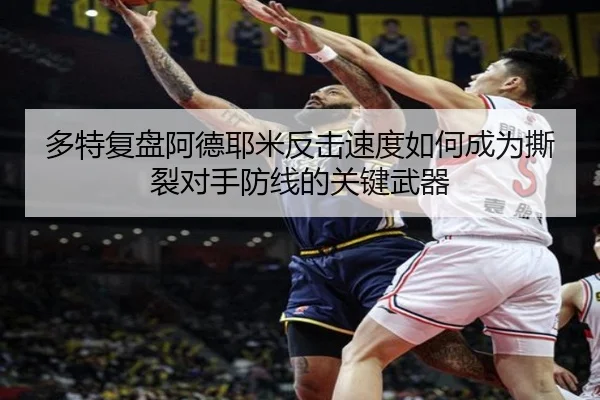 多特复盘阿德耶米反击速度如何成为撕裂对手防线的关键武器